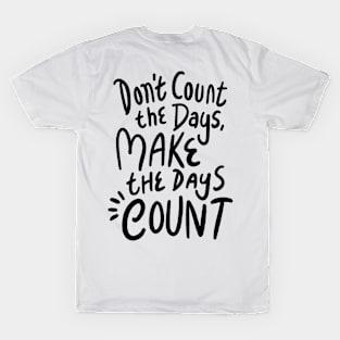Don’t count the days make the days count T-Shirt